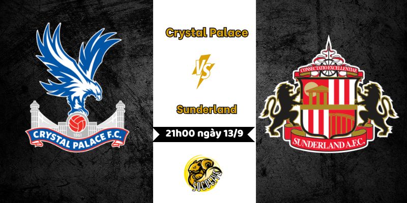 Nhận định bóng đá Crystal Palace vs Sunderland lúc 21h00 ngày 13/9